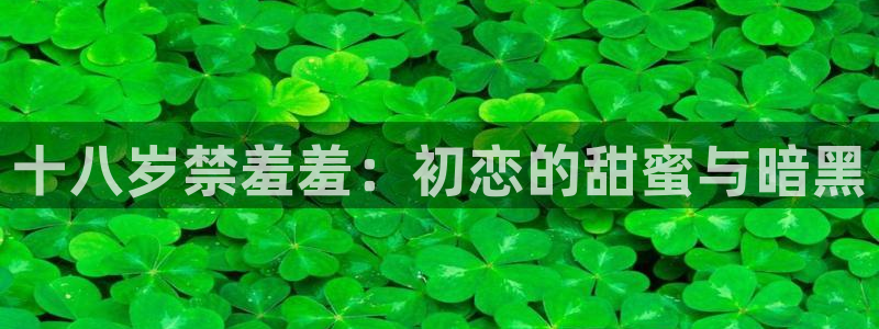 omofun.onl：十八岁禁羞羞：初恋的甜蜜与暗黑