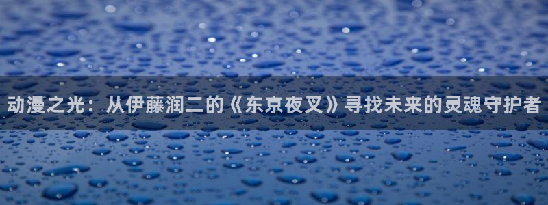 omofun是正经软件吗：动漫之光：从伊藤润二的《东京夜叉》寻找未来的灵魂守护者
